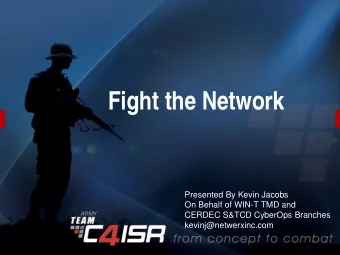 Fight the Network  Presented By Kevin Jacobs  On Behalf of WIN-T TMD and  CERDEC S&amp;TCD CyberOps