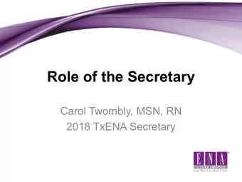 Role of the Secretary  Carol Twombly, MSN, RN  2018 TxENA Secretary  Objectives   Role of the