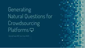 Natural Questions for  Crowdsourcing  Platforms  Conrad Soon (RI), Sun Yiran (HCI)  Outline  1.  1.