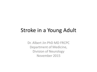Stroke in a Young Adult  Dr. Albert Jin PhD MD FRCPC  Department of Medicine,  Division of