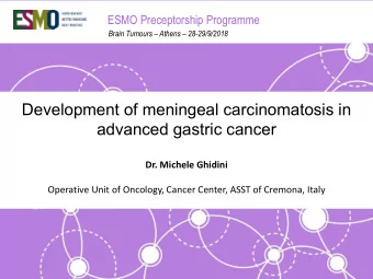 Development of meningeal carcinomatosis in  advanced gastric cancer  Dr. Michele Ghidini  Operative