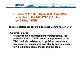 5. Scope of the CFD Specialist Committee  activities in the 26th ITTC (10 min.)  by T. Hino, NMRI