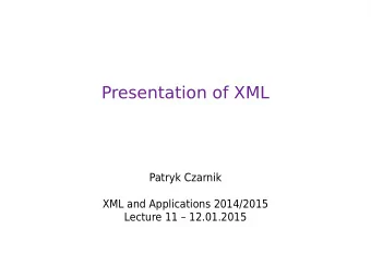 Presentation of XML  Patryk Czarnik  XML and Applications 2014/2015  Lecture 11  12.01.2015