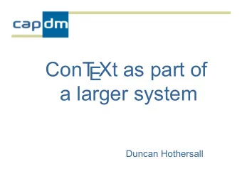 ConT  Xt as part of  E  a larger system  Duncan Hothersall  ConTeXt as part of a larger system