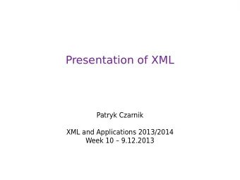 Presentation of XML  Patryk Czarnik  XML and Applications 2013/2014  Week 10  9.12.2013