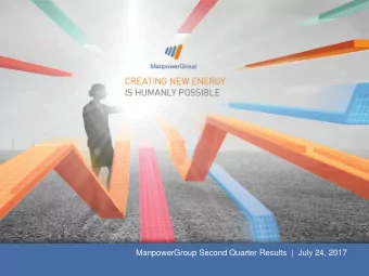 ManpowerGroup Second Quarter Results  |  July 24, 2017  FORWARD-LOOKING STATEMENT  This