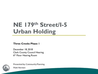 NE 179 th Street/I-5  Urban Holding  Three Creeks Phase 1  December 18, 2018  Clark County Council