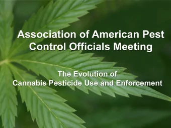 Association of American Pest  Control Officials Meeting  The Evolution of  Cannabis Pesticide Use