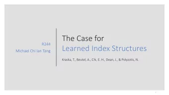 The Case for  R244  Learned Index Structures  Michael Chi Ian Tang  Kraska, T., Beutel, A., Chi, E.