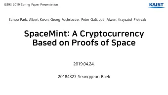 SpaceMint: A Cryptocurrency  Based on Proofs of Space  2019.04.24.  20184327 Seunggeun Baek  00