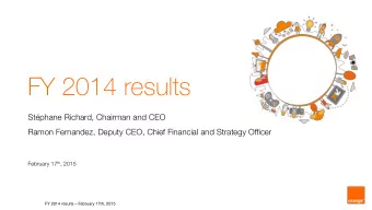 FY 2014 results  Stphane Richard, Chairman and CEO  Ramon Fernandez, Deputy CEO, Chief Financial