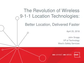 9-1-1 Location Technologies:  Better Location, Delivered Faster  April 25, 2018  John Snapp  VP of
