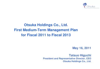Otsuka Holdings Co., Ltd.  First Medium-Term Management Plan  for Fiscal 2011 to Fiscal 2013  May