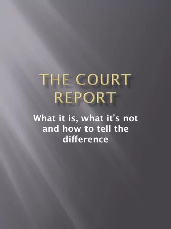 What it is, what it  s not  and how to tell the di fg erence  Why do we need a court report?