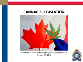 CANNABIS LEGISLATION  Presented to the Greater Sudbury Police Services Board  October 23, 2018