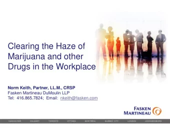 Clearing the Haze of  Marijuana and other  Drugs in the Workplace Norm Keith, Partner, LL.M., CRSP