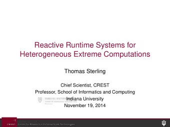 Reactive Runtime Systems for  Heterogeneous Extreme Computations  Thomas Sterling  Chief Scientist,