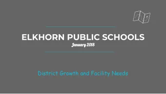ELKHORN PUBLIC SCHOOLS  January 2018  District Growth and Facility Needs  Existing Facilities  New