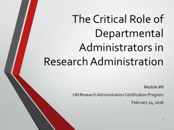 The Critical Role of  Departmental  Administrators in  Research Administration  Module #8  UM