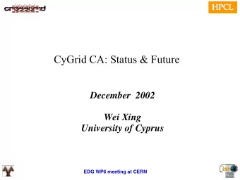 CyGrid CA: Status &amp; Future  December  2002  Wei Xing  University of Cyprus  EDG WP6 meeting at