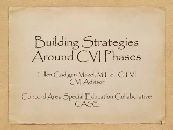 Building Strategies  Around CVI Phases  Ellen Cadigan Mazel, M.Ed., CTVI  CVI Advisor  Concord Area