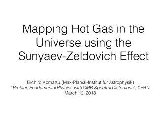 Mapping Hot Gas in the  Universe using the  Sunyaev-Zeldovich Effect  Eiichiro Komatsu