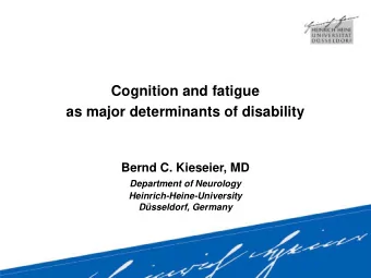 Cognition and fatigue  as major determinants of disability  Bernd C. Kieseier, MD  Department of