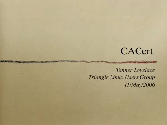 CACert  Tanner Lovelace  Triangle Linux Users Group  11/May/2006  Outline  What is SSL and why do