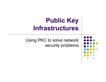 Public Key  Infrastructures  Using PKC to solve network  security problems  Distributing public