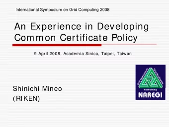 An Experience in Developing  Common Certificate Policy  9 April 2008, Academia Sinica, Taipei,