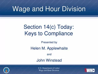 Wage and Hour Division  Section 14(c) Today:  Keys to Compliance  Presented by  Helen M.