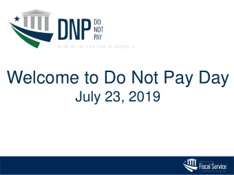 Welcome to Do Not Pay Day  July 23, 2019  Do Not Pay Business Center  Agency Engagement