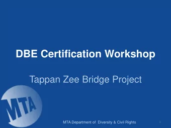 DBE Certification Workshop  Tappan Zee Bridge Project  MTA Department of  Diversity &amp; Civil