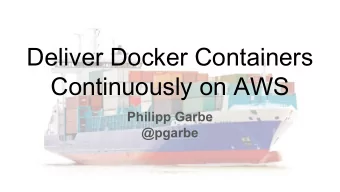 Deliver Docker Containers  Continuously on AWS  Philipp Garbe  @pgarbe  Google Container  So many