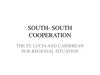 SOUTH- SOUTH  COOPERATION  THE ST. LUCIA AND CARIBBEAN  SUB-REGIONAL SITUATION  WHAT IS SOUTH-SOUTH