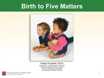 Birth to Five Matters  Cheryl  Fountain,  Ed.D.  Professor  and Executive Director  Florida