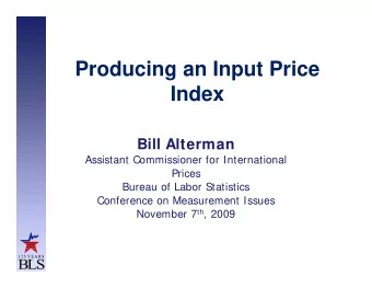 Producing an Input Price  Index  Bill Alterman  Assistant Commissioner for International  Prices