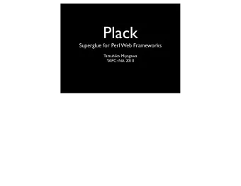 Plack  Superglue for Perl Web Frameworks  Tatsuhiko Miyagawa  YAPC::NA 2010  Tatsuhiko Miyagawa