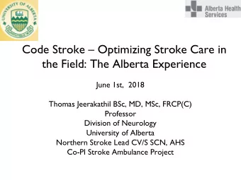 Code Stroke  Optimizing Stroke Care in  the Field: The Alberta Experience  June 1st,  2018