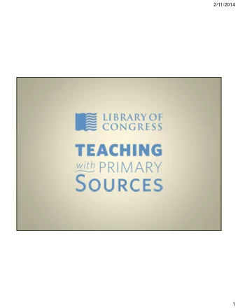 2/11/2014  1  2/11/2014  Using Primary  Using Primary  Sources to Develop  Sources to Develop