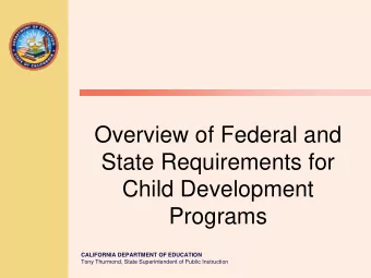 Overview of Federal and  State Requirements for  Child Development  Programs  CALIFORNIA DEPARTMENT