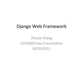 Django  Web  Framework    Zhaojie  Zhang    CSCI5828  Class  Presenta=on