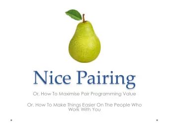 Nice Pairing  Or, How To Maximise Pair Programming Value  Or, How To Make Things Easier On The