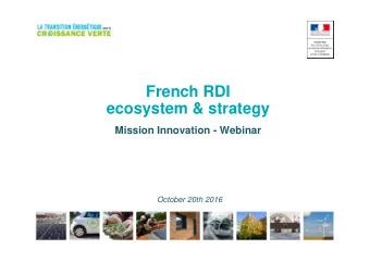 French RDI  ecosystem &amp; strategy  Mission Innovation - Webinar  October 20th 2016  1  Context: