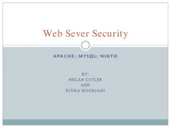 Web Sever Security  APACHE; MYSQL; NIKTO  B Y :  Y :  M E G  E G A N  C U  N  C U T L E R  E R  A N
