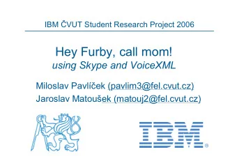 Hey Furby, call mom!  using Skype and VoiceXML Miloslav Pavl  ek (pavlim3@fel.cvut.cz)