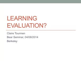 LEARNING  EVALUATION?  Claire Tourmen  Bear Seminar, 04/08/2014  Berkeley  Why does it matter? A