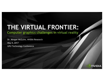 THE VIRTUAL FRONTIER:  Computer graphics challenges in virtual reality  Dr. Morgan McGuire, NVIDIA