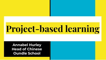 Project-based learning  Annabel Hurley  Head of Chinese  Oundle School  Project-based learning is a