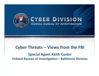 Cyber Threats  Views from the FBI Special Agent Keith Custer Federal Bureau of Investigation